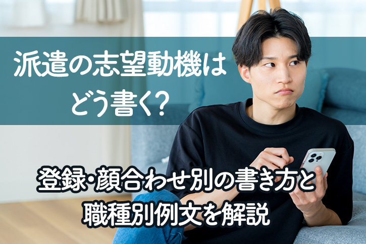 派遣の志望動機はどう書く？登録・顔合わせ別の書き方と職種別例文を解説