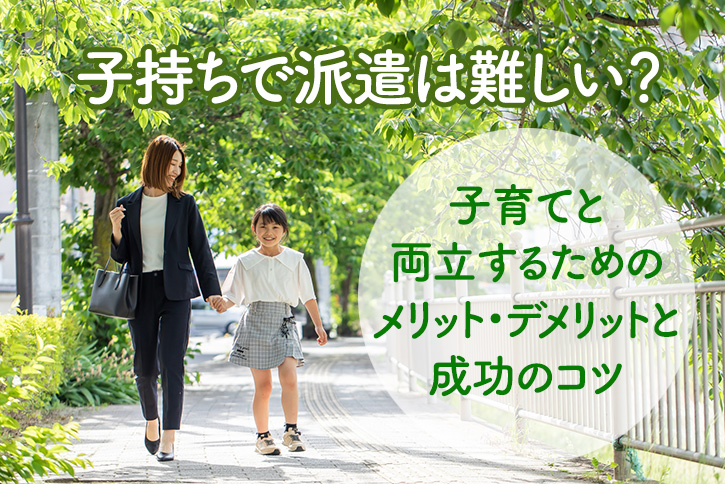 子持ちで派遣は難しい？子育てと両立するためのメリット・デメリットと成功のコツ