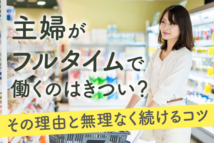 主婦がフルタイムで働くのはきつい?その理由と無理なく続けるコツ